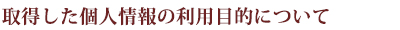 取得した個人情報の利用目的について