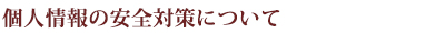 個人情報の安全対策について
